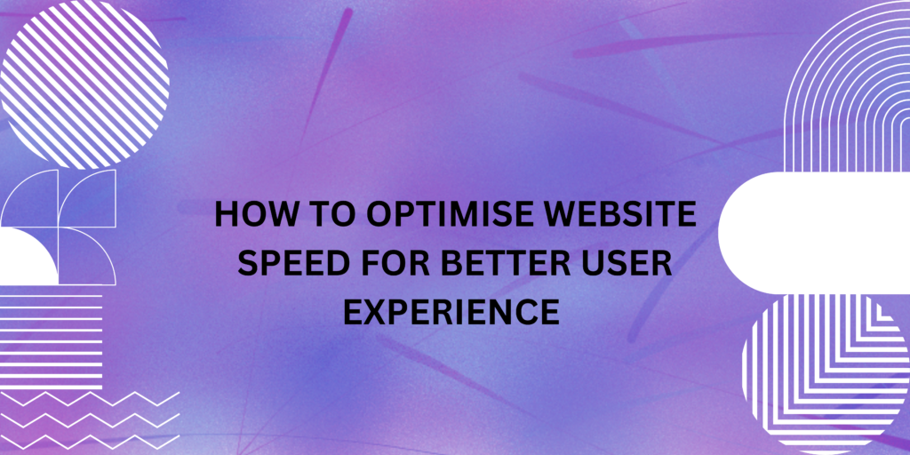 How to Optimize Website Speed for Better User Experience